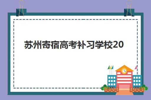 苏州寄宿高考补习学校2025年考点分布如何查询？最新考点地址清单、十大补习学校排名与择校全指南