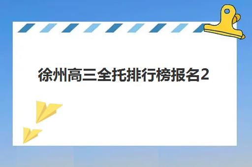 徐州高三全托排行榜报名2025报名时间如何规划？最新权威榜单、报名流程时间表与择校成功案例深度解析