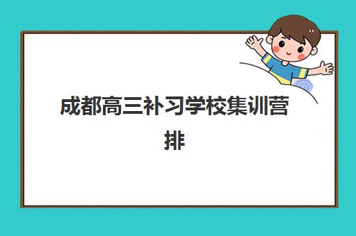 成都高三补习学校集训营排名榜单公布如何科学参考？2025年最新权威榜单、各校特色深度解析与家长择校全攻略