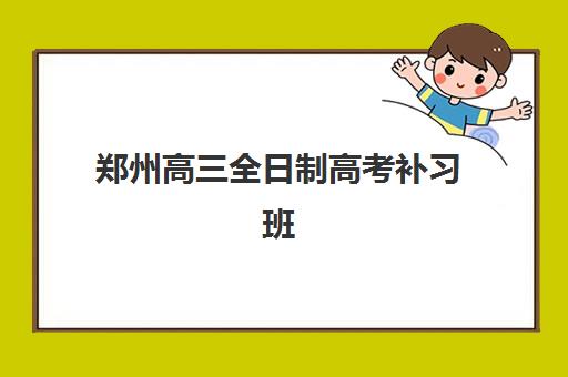 郑州高三全日制高考补习班培训班哪个比较好一点？2025年最新权威排名、择校标准与成功案例全解析