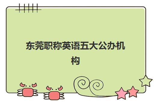 东莞职称英语五大公办机构运营分析:2025年培训学校选择标准与备考全指南 东莞职称英语五大公办机构运营分析:2025年培训学校选择标准与备考全指南