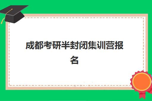 成都考研半封闭集训营报名确认时间表在哪看最准确？2025年最新时间节点、查询方法与注意事项全解析