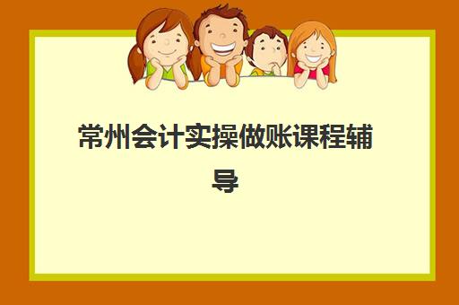 常州会计实操做账课程辅导班排名一览表怎么查更科学？2025年最新TOP5权威榜单、择校指南与成功案例深度解析