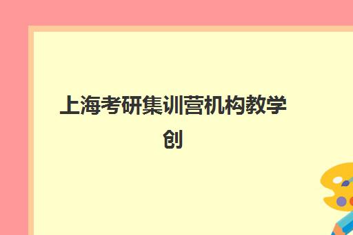 上海考研集训营机构教学创新力三强如何科学评估?2025年最新创新点解析、择校技巧与全攻略指南 上海考研集训营机构教学创新力三强如何科学评估?2025年最新创新点解析、择校技巧与全攻略指南