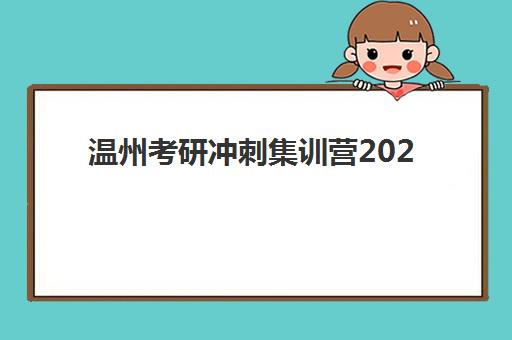 温州考研冲刺集训营2025培训机构前十名如何科学选择?最新权威排名榜单与个性化择校全攻略详解 温州考研冲刺集训营2025培训机构前十名如何科学选择?最新权威排名榜单与个性化择校全攻略详解